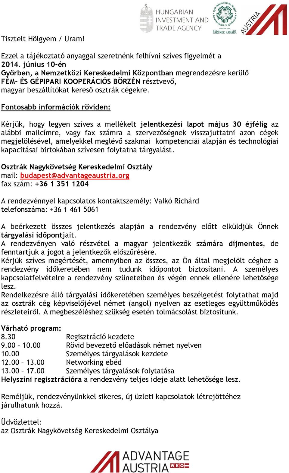 Fontosabb információk röviden: Kérjük, hogy legyen szíves a mellékelt jelentkezési lapot május 30 éjfélig az alábbi mailcímre, vagy fax számra a szervezőségnek visszajuttatni azon cégek