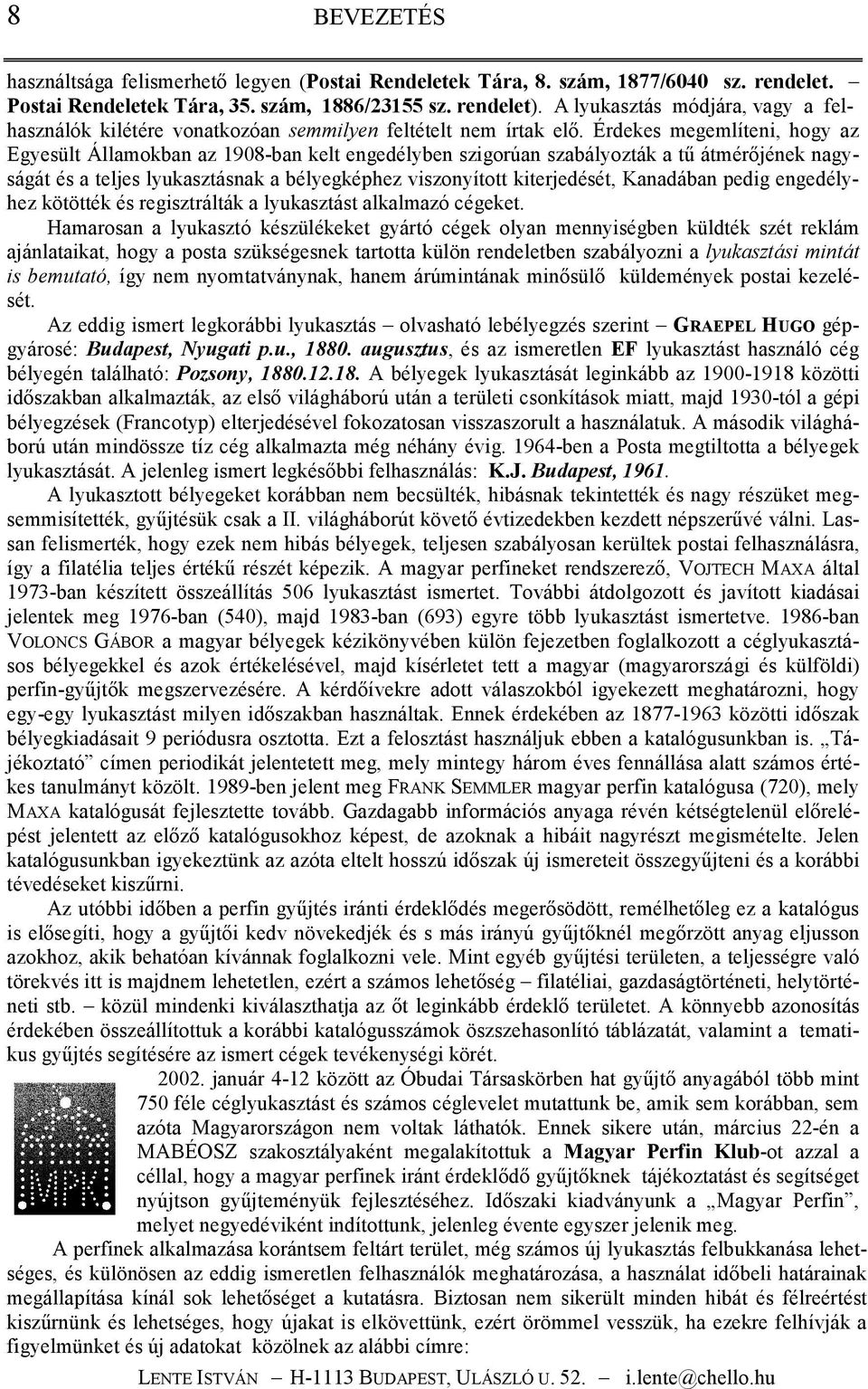 Érdekes megemlíteni, hogy az Egyesült Államokban az 1908-ban kelt engedélyben szigorúan szabályozták a tő átmérıjének nagyságát és a teljes lyukasztásnak a bélyegképhez viszonyított kiterjedését,