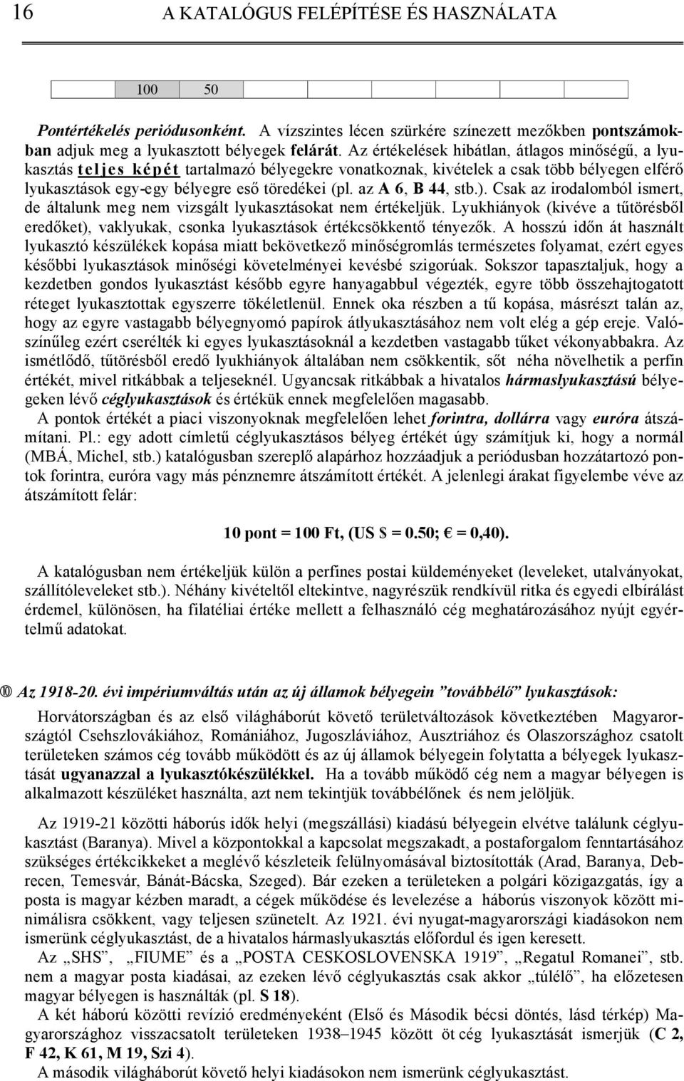 az A 6, B 44, stb.). Csak az irodalomból ismert, de általunk meg nem vizsgált lyukasztásokat nem értékeljük.