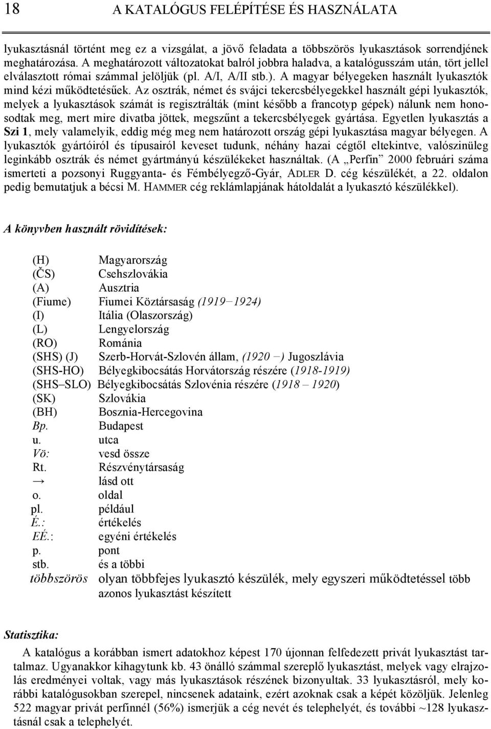 A magyar bélyegeken használt lyukasztók mind kézi mőködtetésőek.