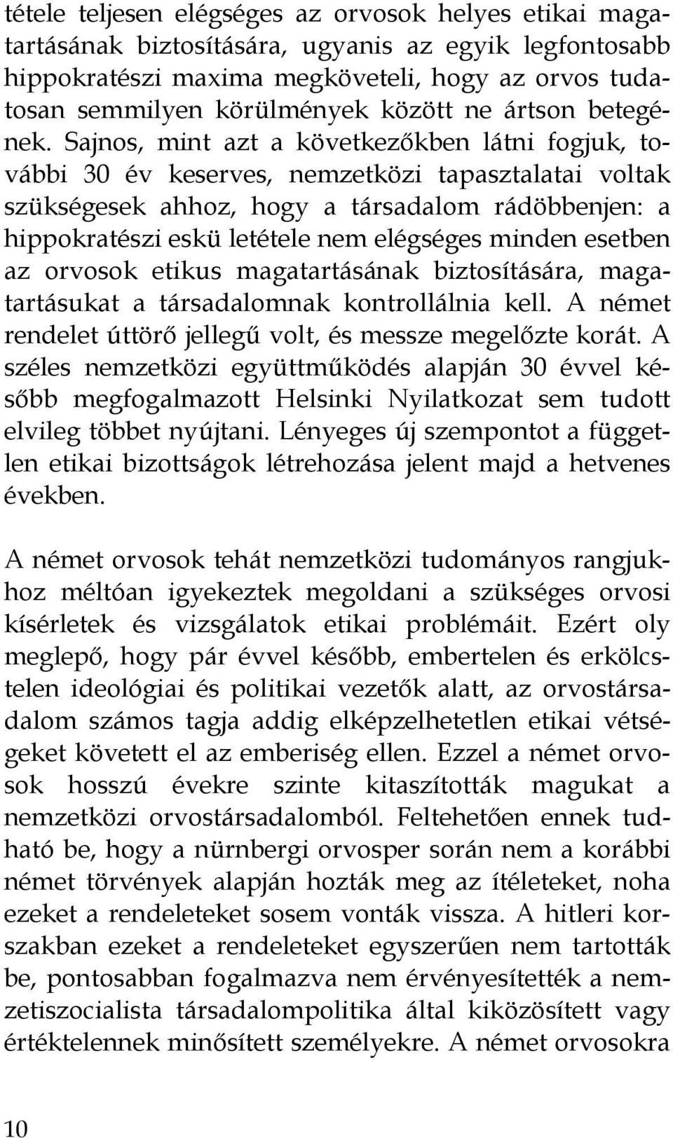 Sajnos, mint azt a következőkben látni fogjuk, további 30 év keserves, nemzetközi tapasztalatai voltak szükségesek ahhoz, hogy a társadalom rádöbbenjen: a hippokratészi eskü letétele nem elégséges