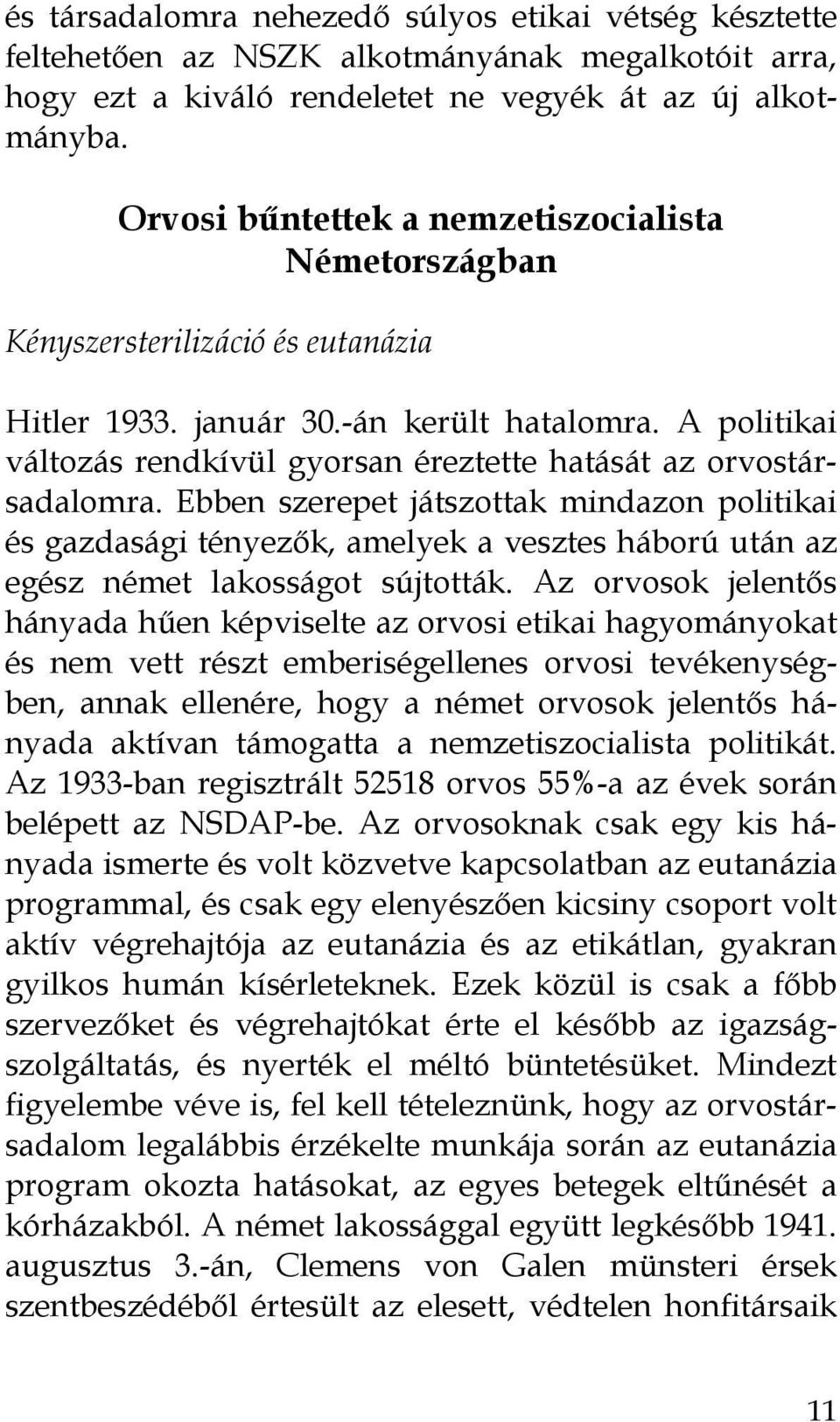 A politikai változás rendkívül gyorsan éreztette hatását az orvostársadalomra.