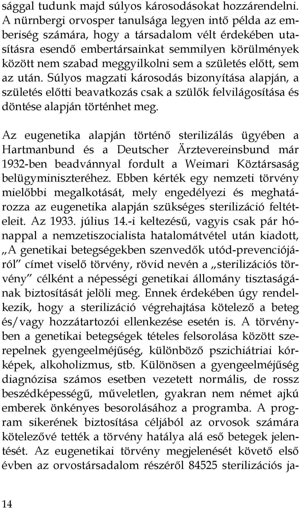 születés előtt, sem az után. Súlyos magzati károsodás bizonyítása alapján, a születés előtti beavatkozás csak a szülők felvilágosítása és döntése alapján történhet meg.