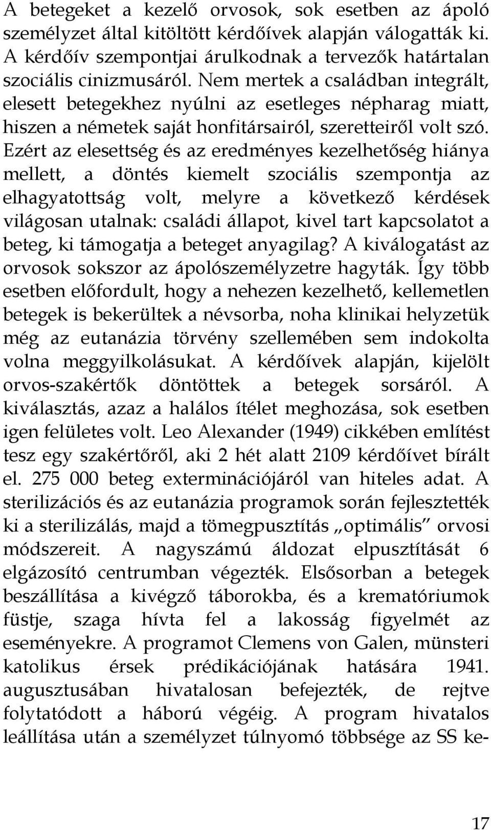 Ezért az elesettség és az eredményes kezelhetőség hiánya mellett, a döntés kiemelt szociális szempontja az elhagyatottság volt, melyre a következő kérdések világosan utalnak: családi állapot, kivel