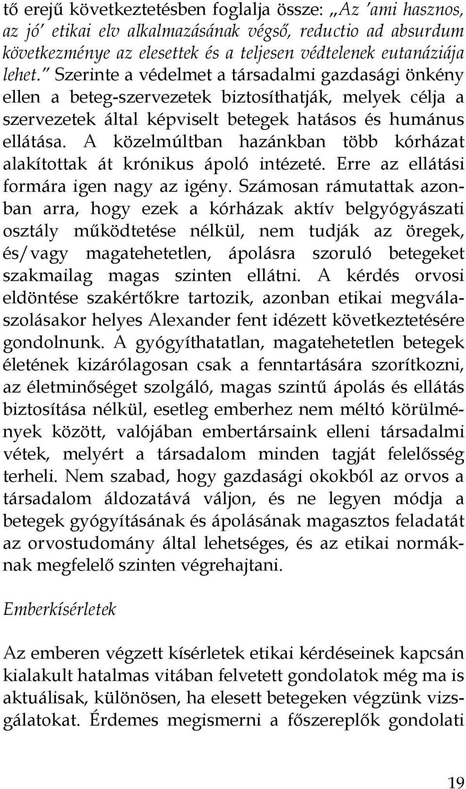 A közelmúltban hazánkban több kórházat alakítottak át krónikus ápoló intézeté. Erre az ellátási formára igen nagy az igény.