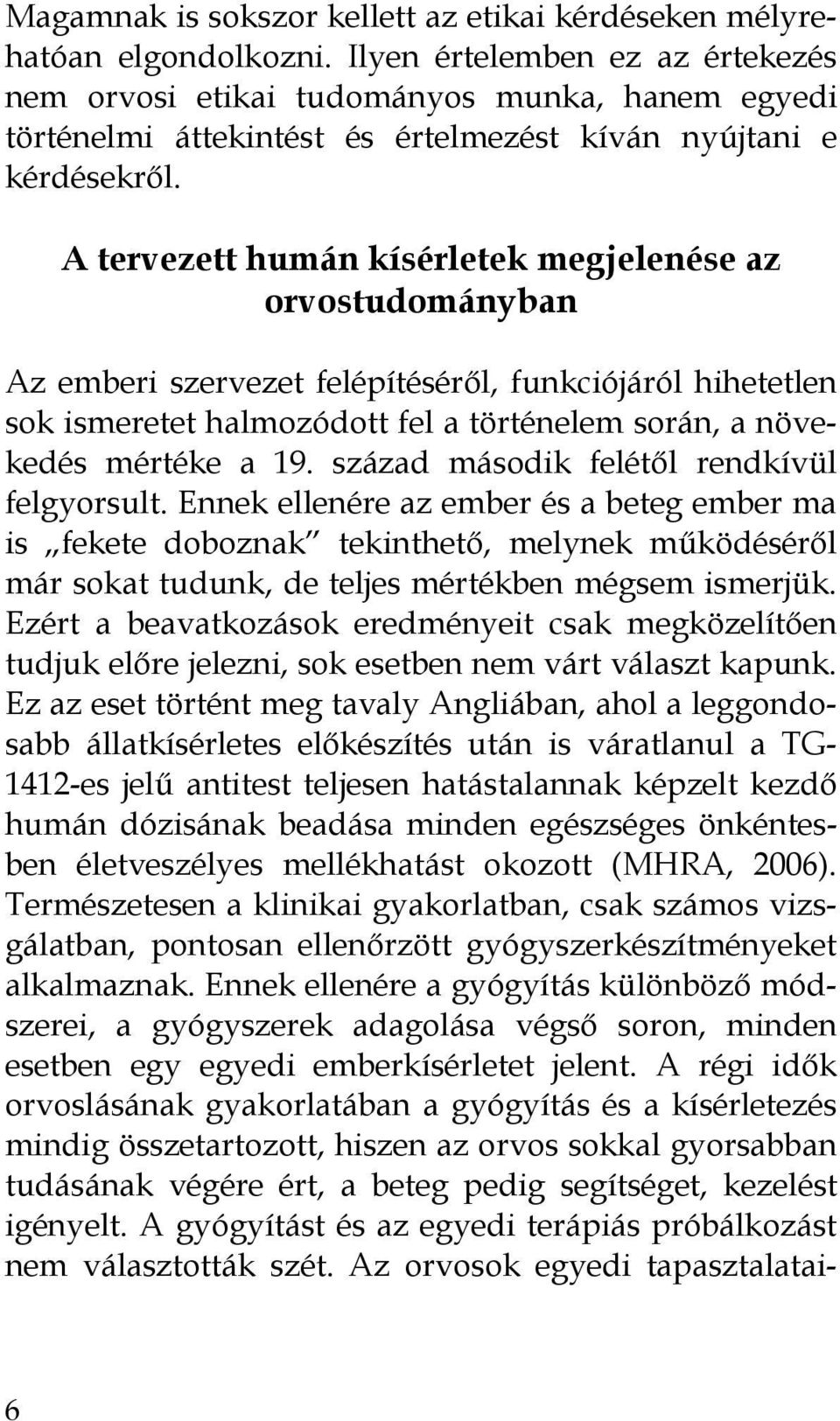 A tervezett humán kísérletek megjelenése az orvostudományban Az emberi szervezet felépítéséről, funkciójáról hihetetlen sok ismeretet halmozódott fel a történelem során, a növekedés mértéke a 19.