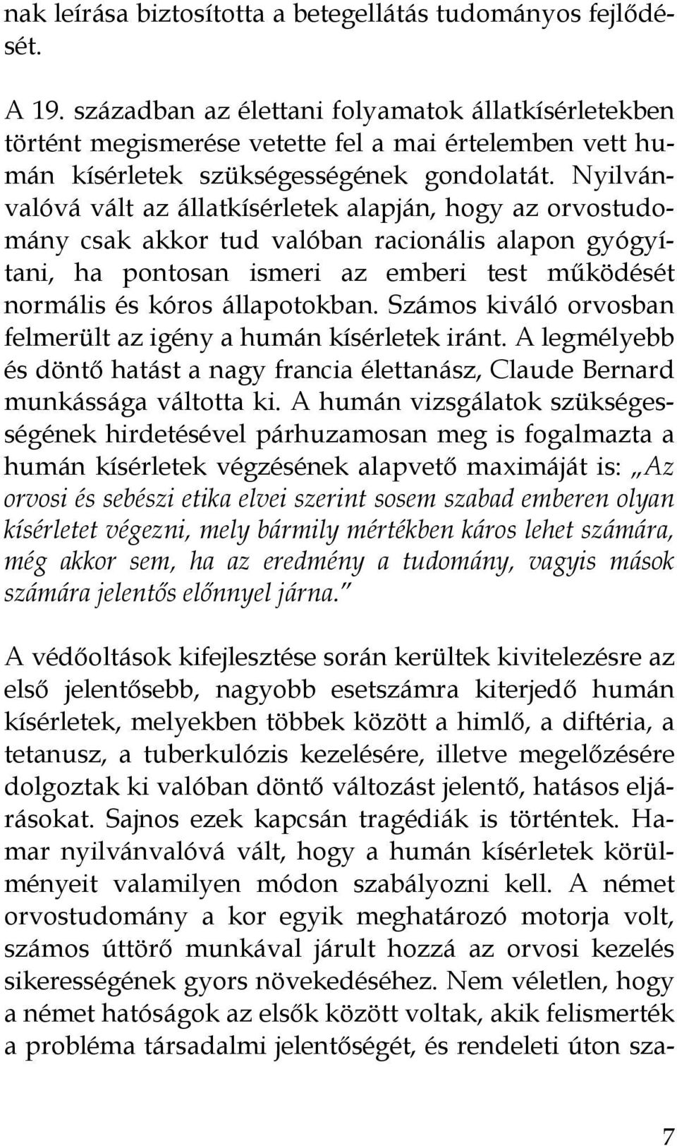 Nyilvánvalóvá vált az állatkísérletek alapján, hogy az orvostudomány csak akkor tud valóban racionális alapon gyógyítani, ha pontosan ismeri az emberi test működését normális és kóros állapotokban.