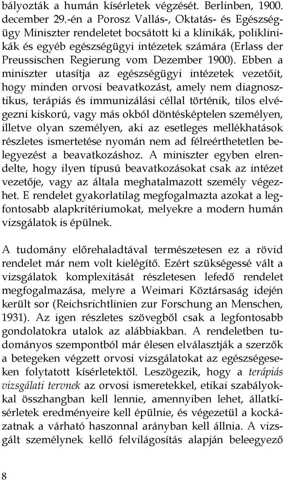 Ebben a miniszter utasítja az egészségügyi intézetek vezetőit, hogy minden orvosi beavatkozást, amely nem diagnosztikus, terápiás és immunizálási céllal történik, tilos elvégezni kiskorú, vagy más