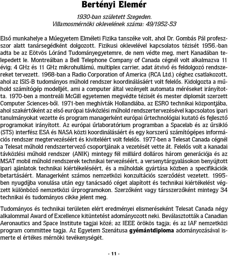 Montreálban a Bell Telephone Company of Canada cégnél volt alkalmazva 11 évig; 4 GHz és 11 GHz mikrohullámú, multiplex carrier, adat átvivő és feldolgozó rendszereket tervezett.