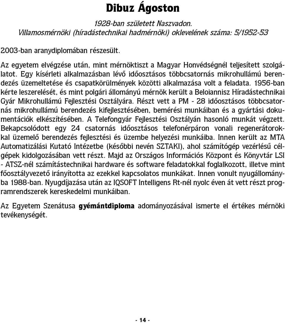 Egy kísérleti alkalmazásban lévő időosztásos többcsatornás mikrohullámú berendezés üzemeltetése és csapatkörülmények közötti alkalmazása volt a feladata.