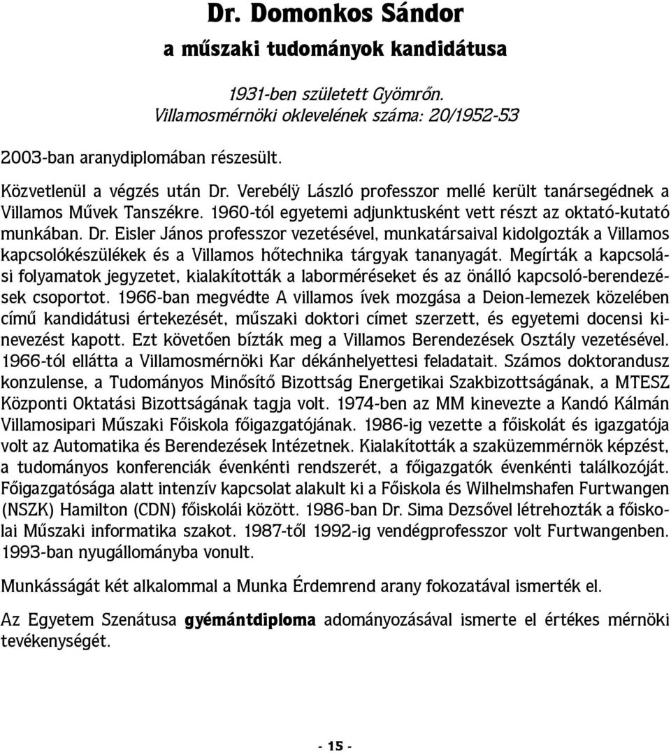 Eisler János professzor vezetésével, munkatársaival kidolgozták a Villamos kapcsolókészülékek és a Villamos hőtechnika tárgyak tananyagát.