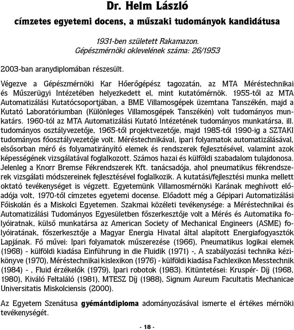 1955-től az MTA Automatizálási Kutatócsoportjában, a BME Villamosgépek üzemtana Tanszékén, majd a Kutató Laboratóriumban (Különleges Villamosgépek Tanszékén) volt tudományos munkatárs.