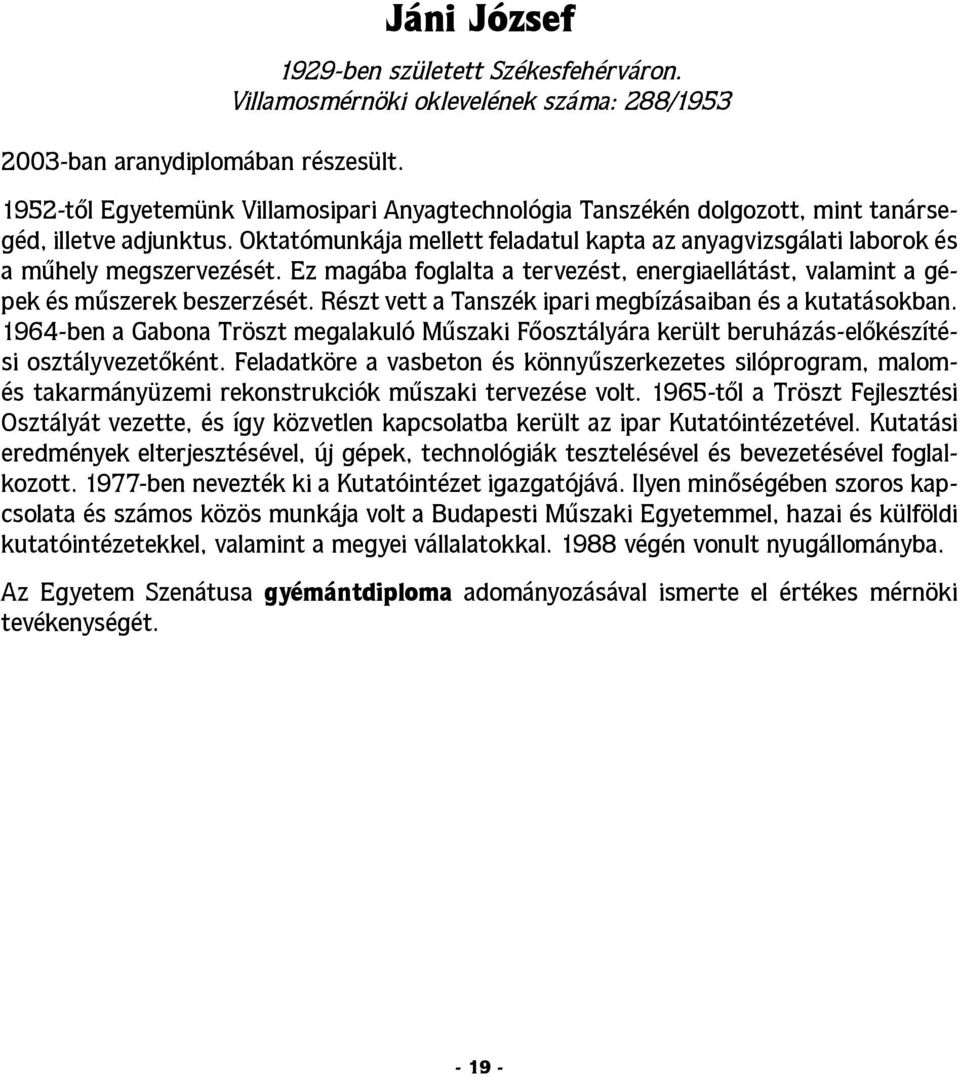 Oktatómunkája mellett feladatul kapta az anyagvizsgálati laborok és a műhely megszervezését. Ez magába foglalta a tervezést, energiaellátást, valamint a gépek és műszerek beszerzését.