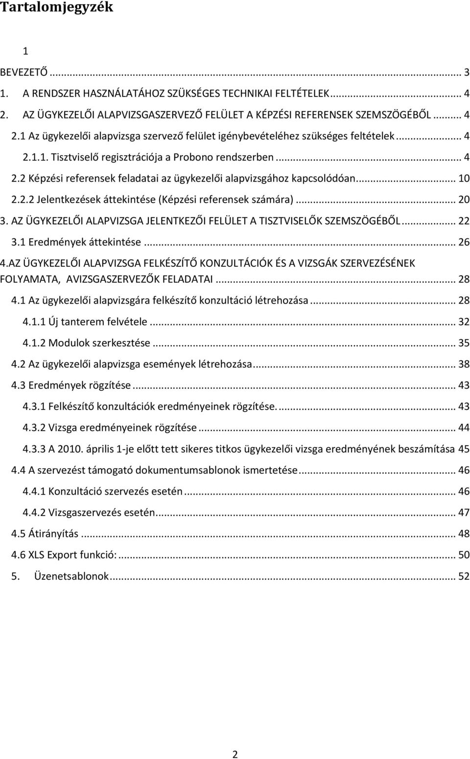 .. 20 3. AZ ÜGYKEZELŐI ALAPVIZSGA JELENTKEZŐI FELÜLET A TISZTVISELŐK SZEMSZÖGÉBŐL... 22 3.1 Eredmények áttekintése... 26 4.