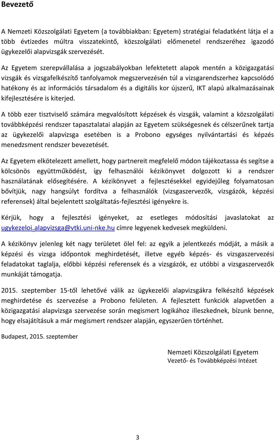 Az Egyetem szerepvállalása a jogszabályokban lefektetett alapok mentén a közigazgatási vizsgák és vizsgafelkészítő tanfolyamok megszervezésén túl a vizsgarendszerhez kapcsolódó hatékony és az