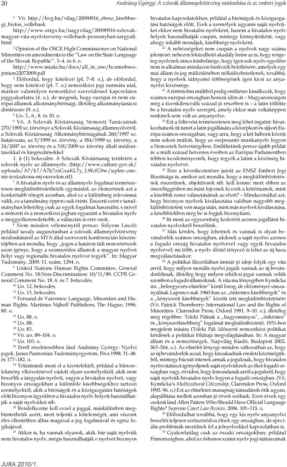 html 3 Opinion of the OSCE High Commissioner on National Minorities on amendments to the Law on the State Language of the Slovak Republic. 3 4. és 6. o. http://www.mtaki.