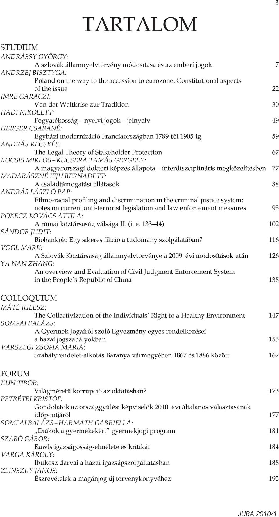 1789-től 1905-ig 59 ANDRÁS KECSKÉS: The Legal Theory of Stakeholder Protection 67 KOCSIS MIKLÓS KUCSERA TAMÁS GERGELY: A magyarországi doktori képzés állapota interdiszciplináris megközelítésben 77