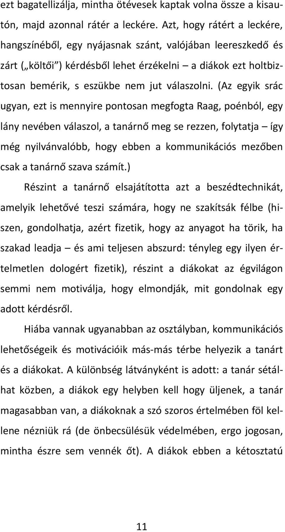 (Az egyik srác ugyan, ezt is mennyire pontosan megfogta Raag, poénból, egy lány nevében válaszol, a tanárnő meg se rezzen, folytatja így még nyilvánvalóbb, hogy ebben a kommunikációs mezőben csak a