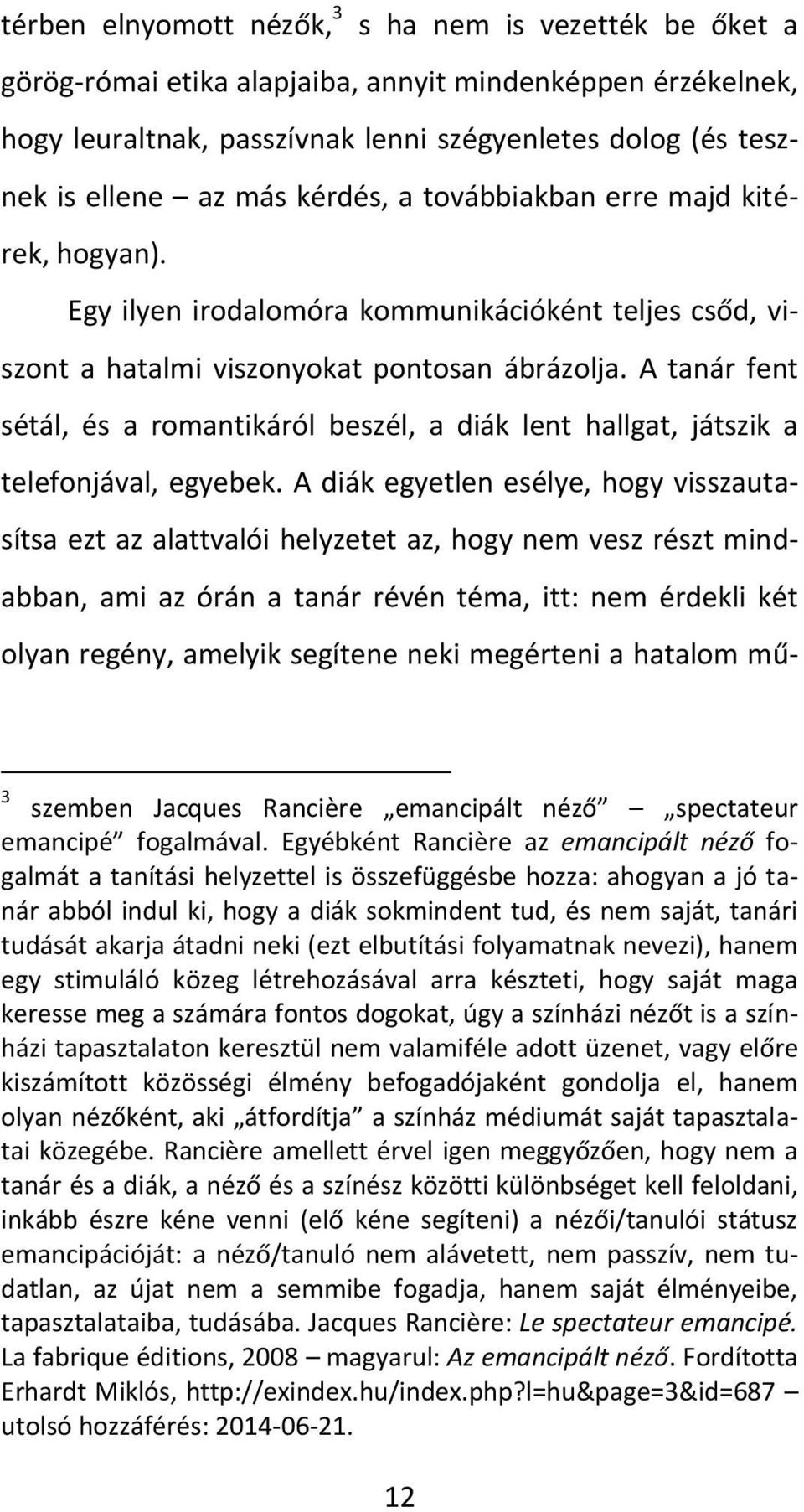 A tanár fent sétál, és a romantikáról beszél, a diák lent hallgat, játszik a telefonjával, egyebek.