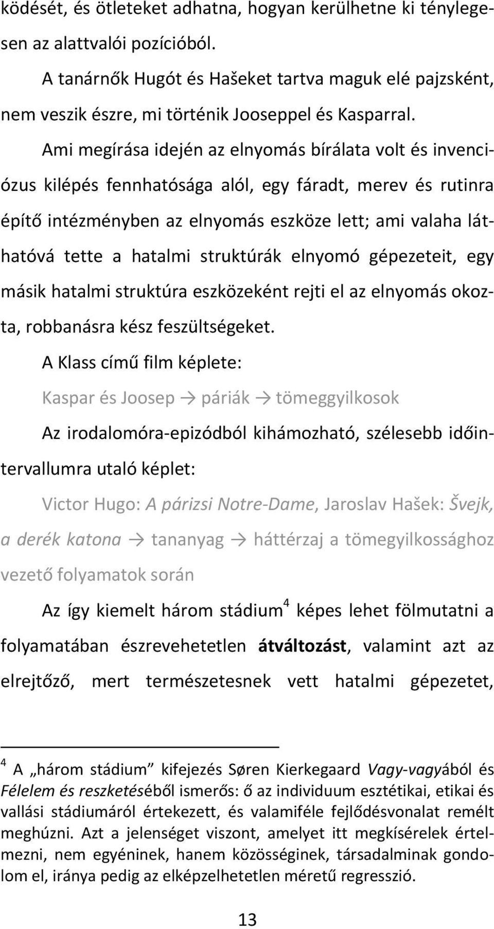 struktúrák elnyomó gépezeteit, egy másik hatalmi struktúra eszközeként rejti el az elnyomás okozta, robbanásra kész feszültségeket.