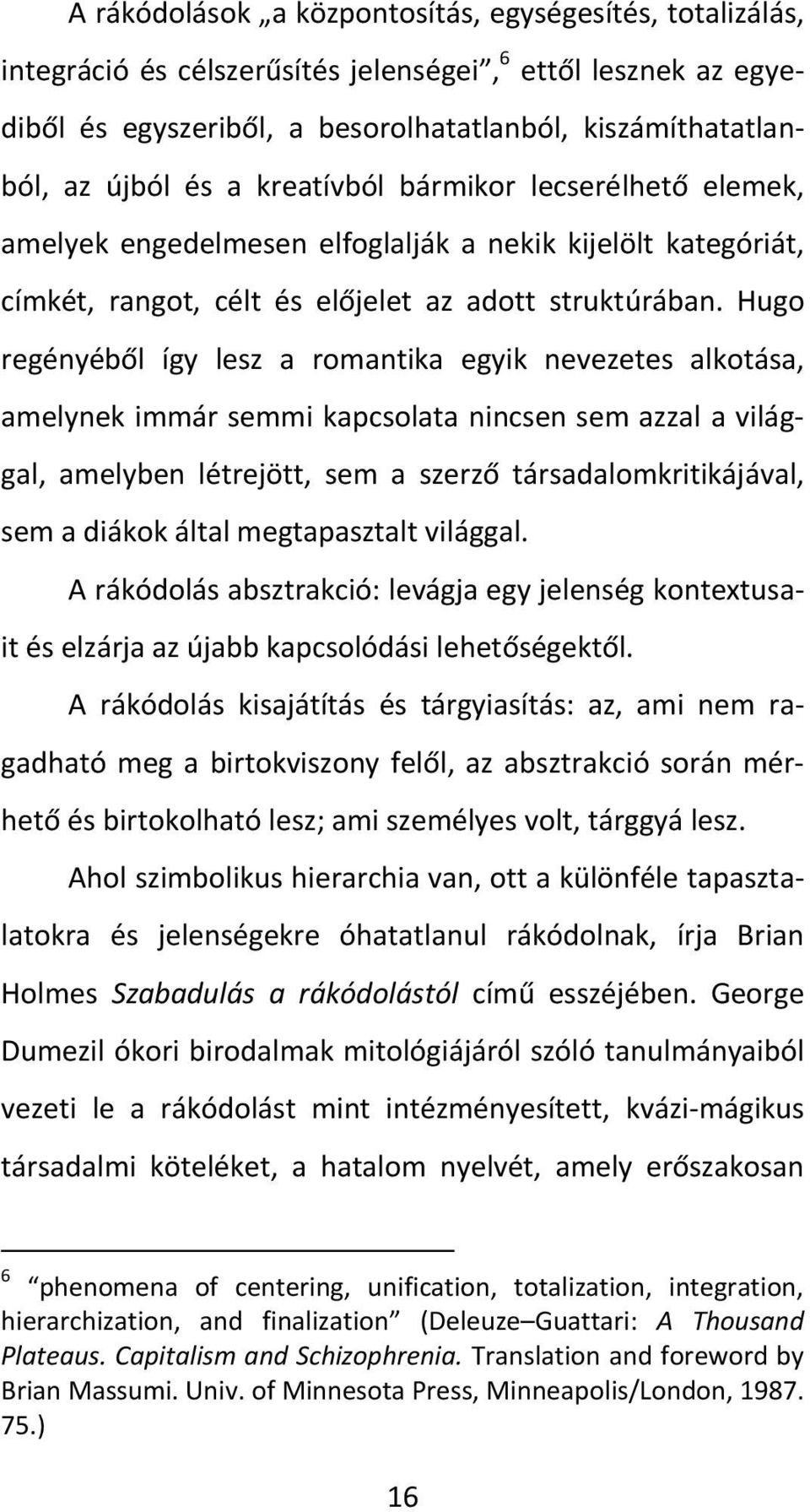 Hugo regényéből így lesz a romantika egyik nevezetes alkotása, amelynek immár semmi kapcsolata nincsen sem azzal a világgal, amelyben létrejött, sem a szerző társadalomkritikájával, sem a diákok