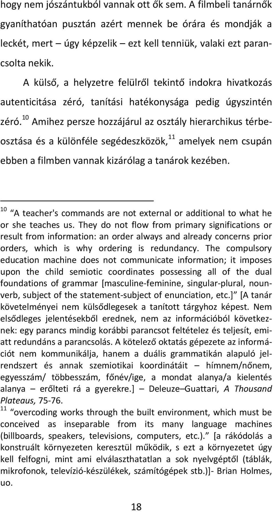 10 Amihez persze hozzájárul az osztály hierarchikus térbeosztása és a különféle segédeszközök, 11 amelyek nem csupán ebben a filmben vannak kizárólag a tanárok kezében.