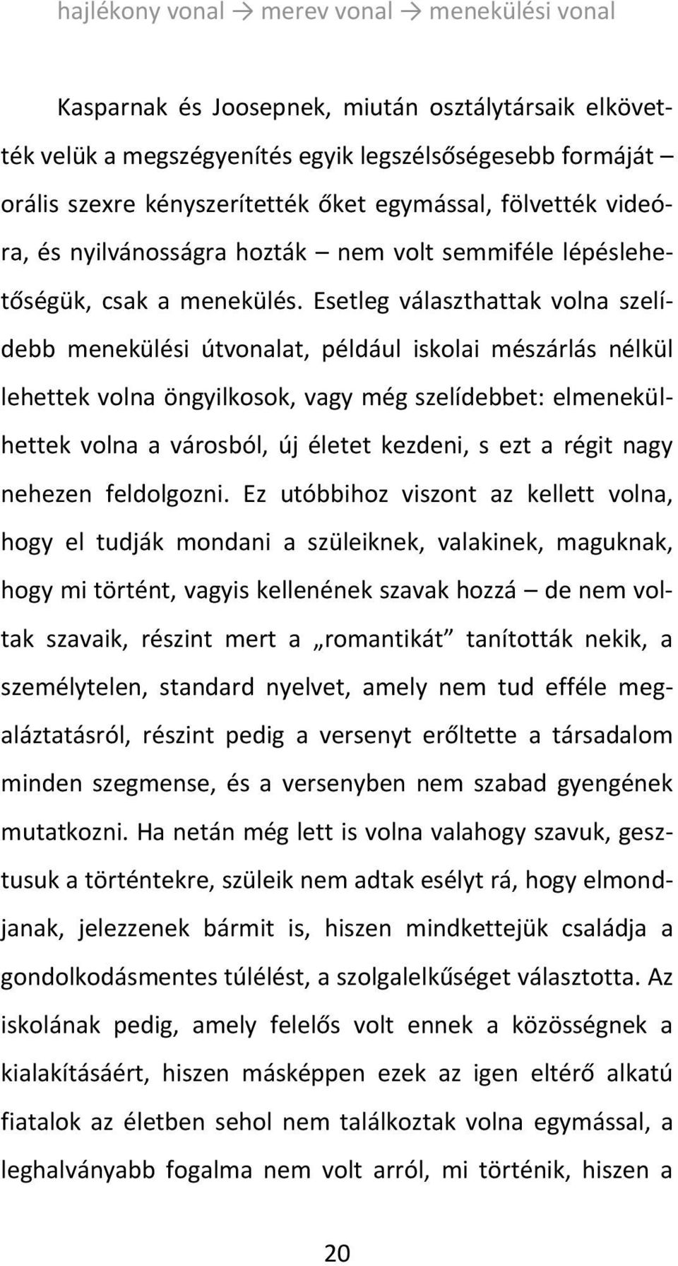 Esetleg választhattak volna szelídebb menekülési útvonalat, például iskolai mészárlás nélkül lehettek volna öngyilkosok, vagy még szelídebbet: elmenekülhettek volna a városból, új életet kezdeni, s