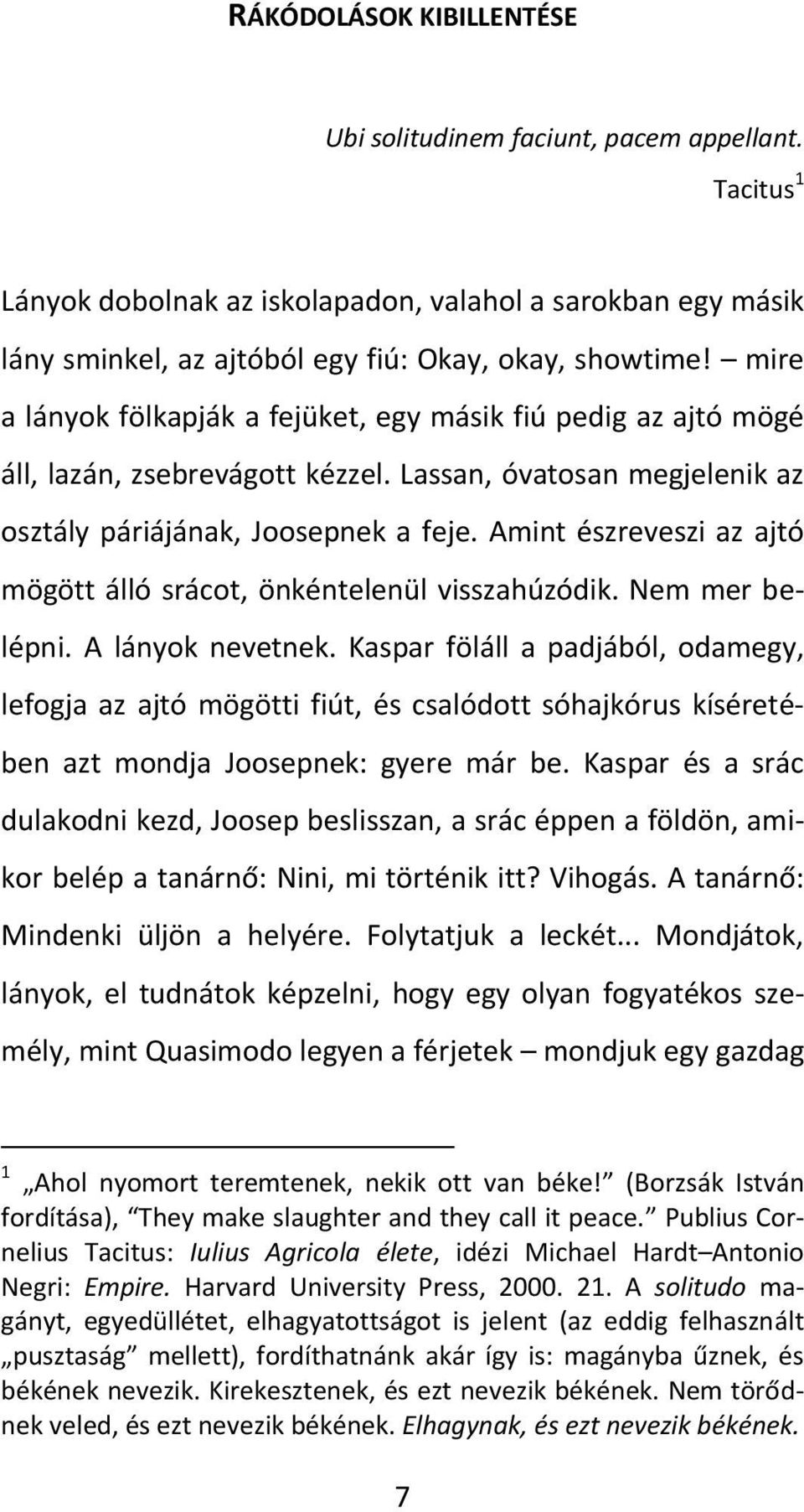 Amint észreveszi az ajtó mögött álló srácot, önkéntelenül visszahúzódik. Nem mer belépni. A lányok nevetnek.