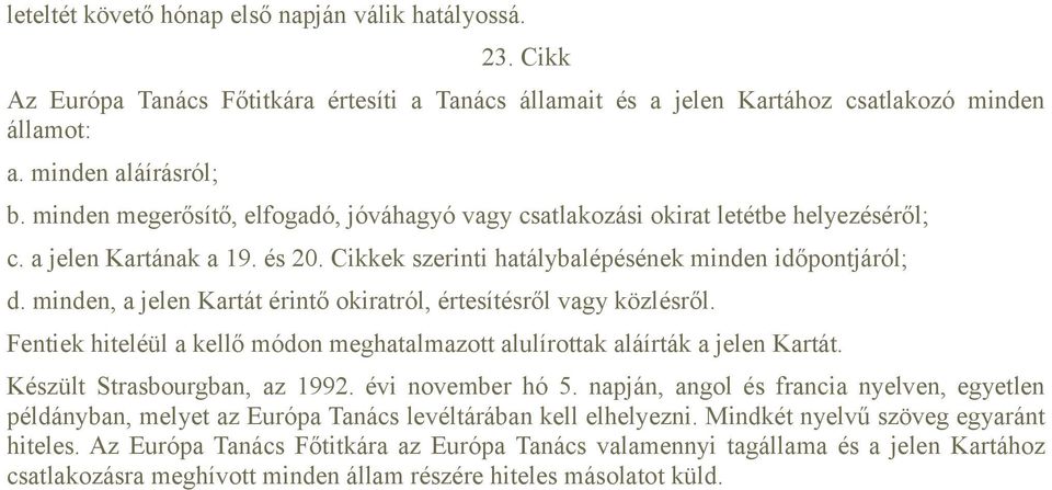 minden, a jelen Kartát érintő okiratról, értesítésről vagy közlésről. Fentiek hiteléül a kellő módon meghatalmazott alulírottak aláírták a jelen Kartát. Készült Strasbourgban, az 1992.