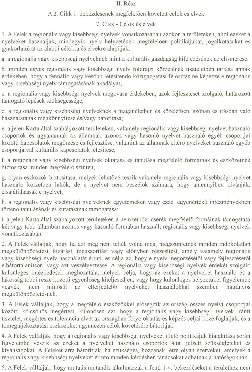 gyakorlatukat az alábbi célokra és elvekre alapítják: a. a regionális vagy kisebbségi nyelveknek mint a kulturális gazdagság kifejezésének az elismerése; b.