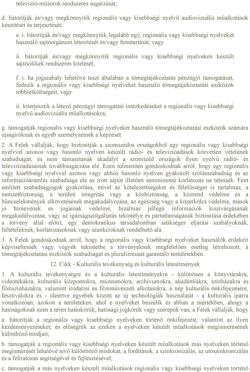 bátorítják és/vagy megkönnyítik regionális vagy kisebbségi nyelveken készült sajtócikkek rendszeres közlését; f. i.