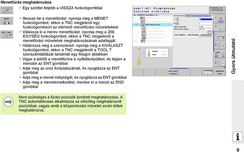 EGYSÉG funkciógombot, ekkor a TNC megjeleníti a menetfúrási műveletek meghatározásának adatlapját U Határozza meg a szerszámot: nyomja meg a KIVÁLASZT funkciógombot, ekkor a TNC megjeleníti a TOOL.