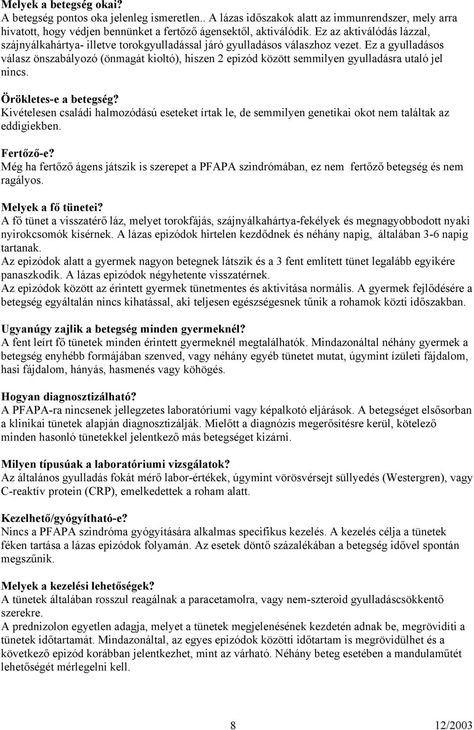 Ez a gyulladásos válasz önszabályozó (önmagát kioltó), hiszen 2 epizód között semmilyen gyulladásra utaló jel nincs. Örökletes-e a betegség?