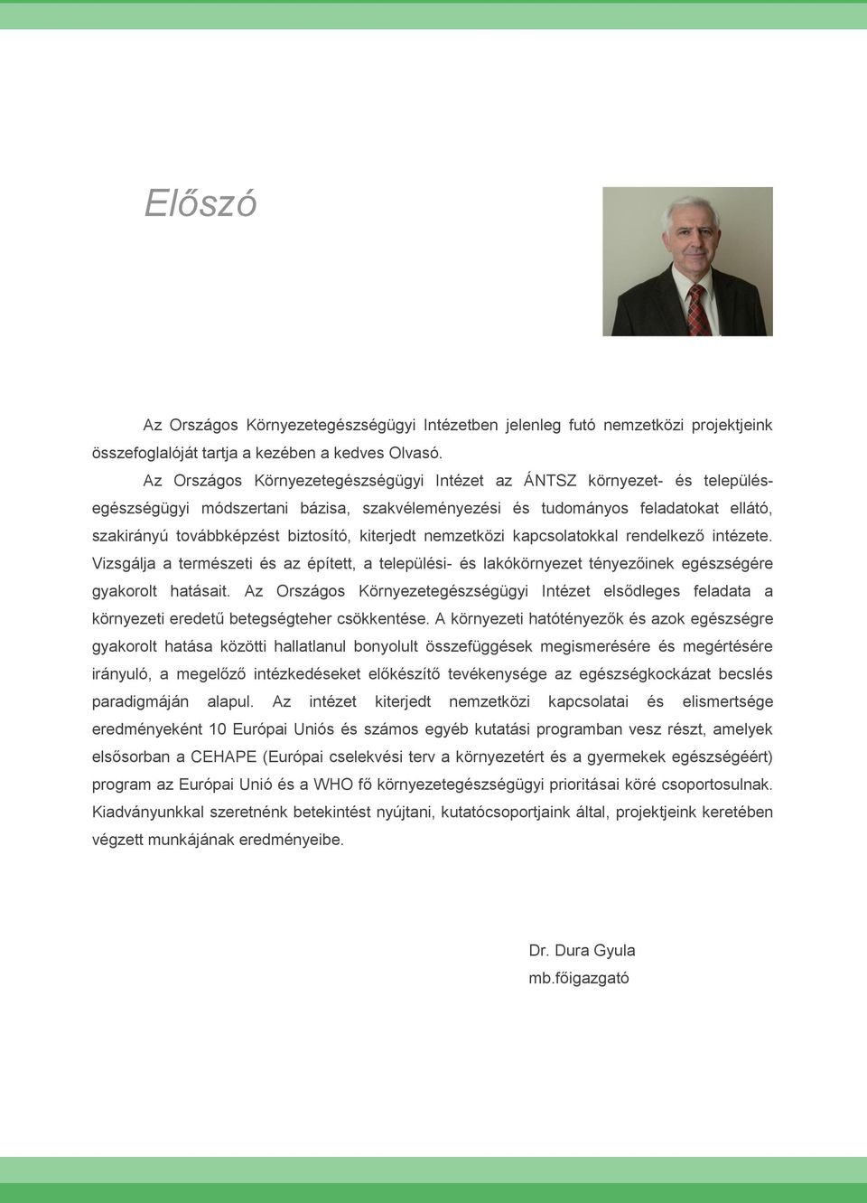 kiterjedt nemzetközi kapcsolatokkal rendelkező intézete. Vizsgálja a természeti és az épített, a települési- és lakókörnyezet tényezőinek egészségére gyakorolt hatásait.