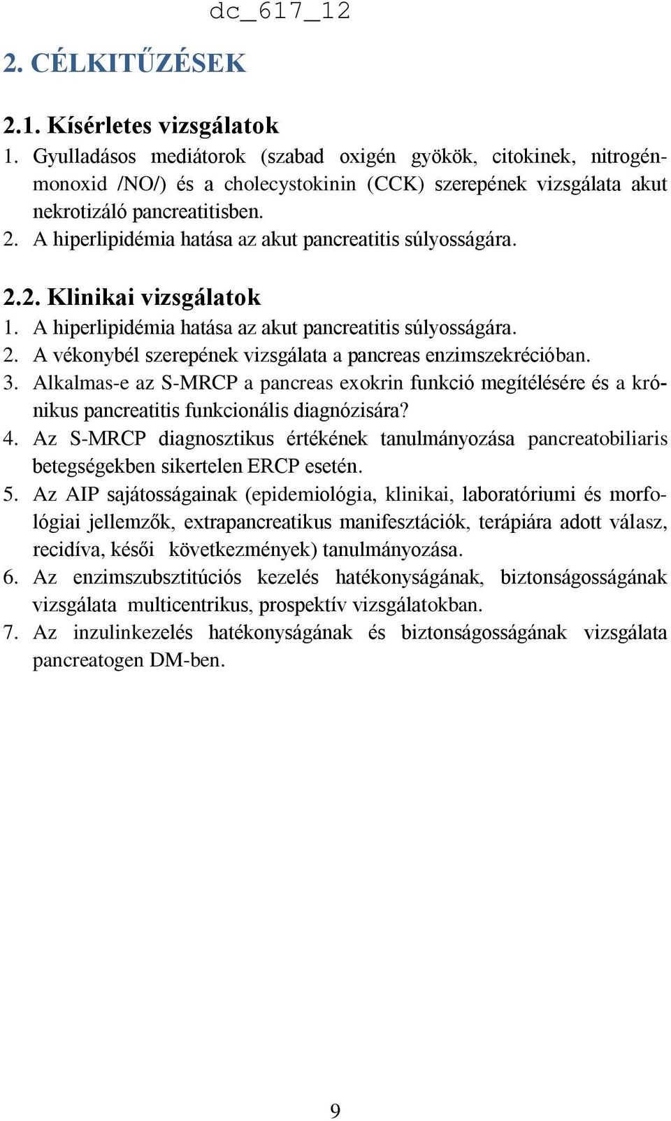 A hiperlipidémia hatása az akut pancreatitis súlyosságára. 2.2. Klinikai vizsgálatok 1. A hiperlipidémia hatása az akut pancreatitis súlyosságára. 2. A vékonybél szerepének vizsgálata a pancreas enzimszekrécióban.