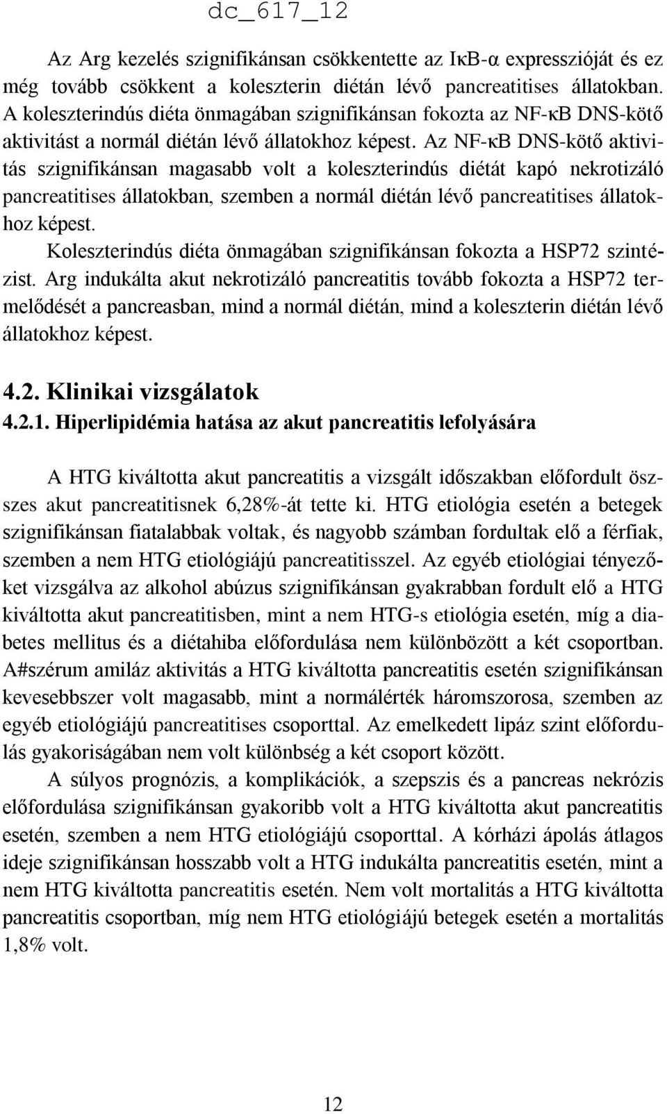 Az NF-κB DNS-kötő aktivitás szignifikánsan magasabb volt a koleszterindús diétát kapó nekrotizáló pancreatitises állatokban, szemben a normál diétán lévő pancreatitises állatokhoz képest.