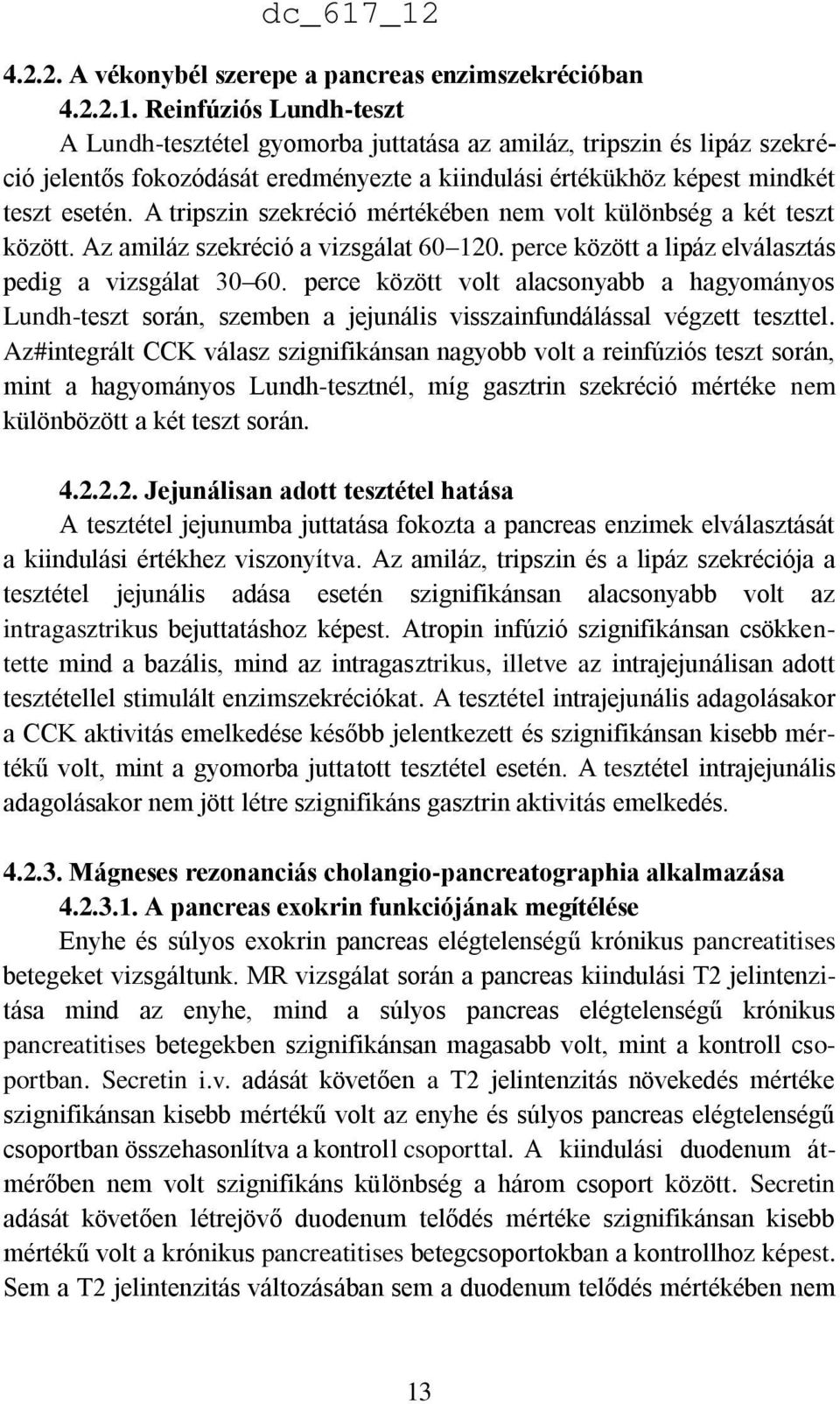 A tripszin szekréció mértékében nem volt különbség a két teszt között. Az amiláz szekréció a vizsgálat 60 120. perce között a lipáz elválasztás pedig a vizsgálat 30 60.