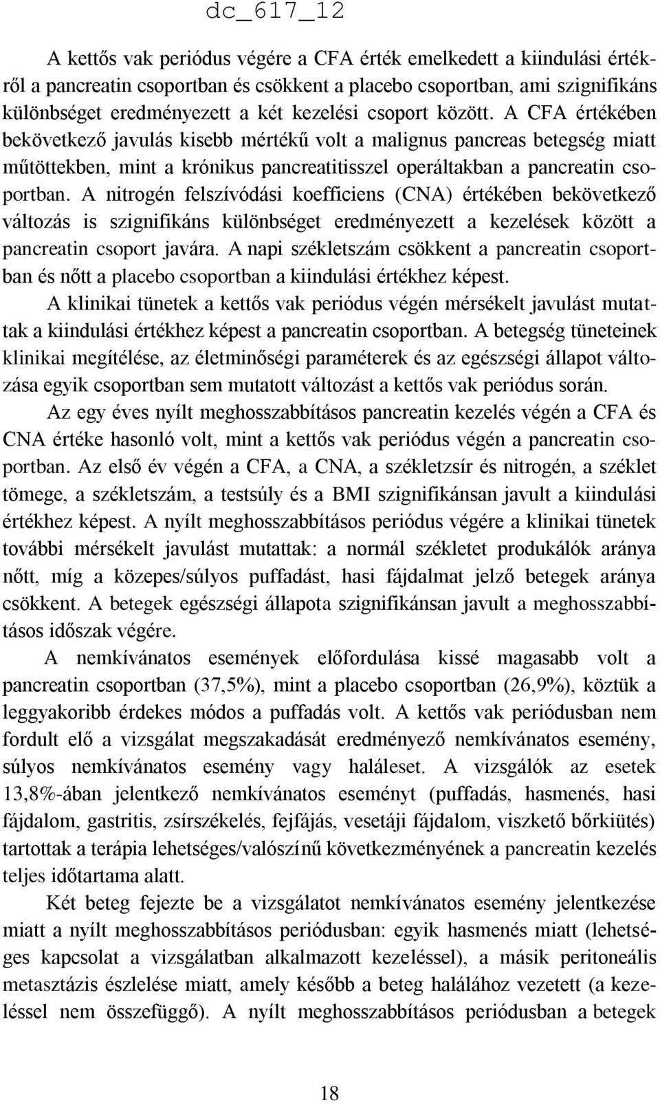 A nitrogén felszívódási koefficiens (CNA) értékében bekövetkező változás is szignifikáns különbséget eredményezett a kezelések között a pancreatin csoport javára.