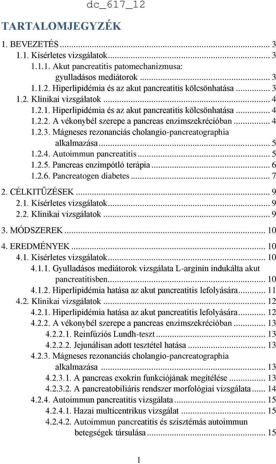 .. 5 1.2.4. Autoimmun pancreatitis... 5 1.2.5. Pancreas enzimpótló terápia... 6 1.2.6. Pancreatogen diabetes... 7 2. CÉLKITŰZÉSEK... 9 2.1. Kísérletes vizsgálatok... 9 2.2. Klinikai vizsgálatok... 9 3.