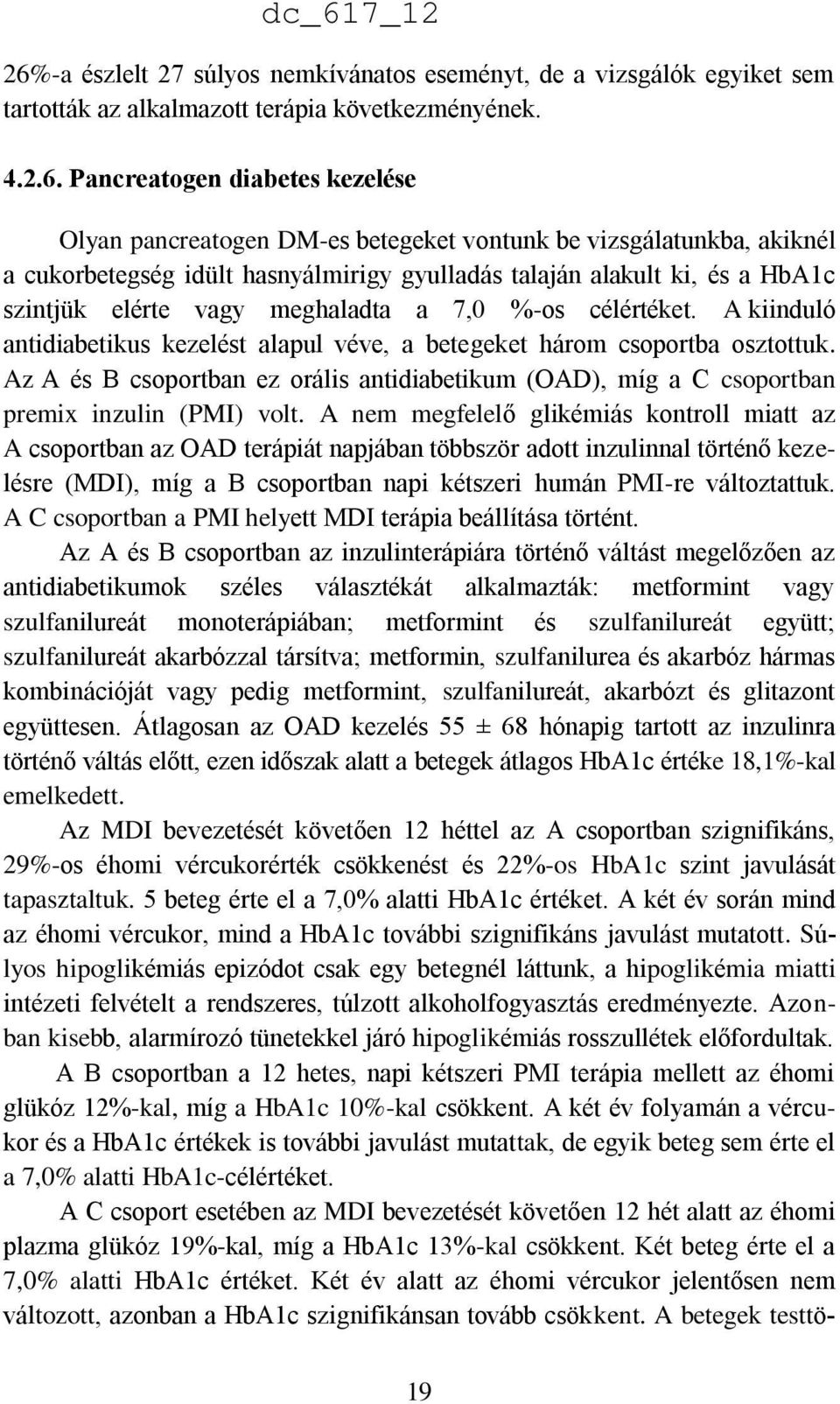 A kiinduló antidiabetikus kezelést alapul véve, a betegeket három csoportba osztottuk. Az A és B csoportban ez orális antidiabetikum (OAD), míg a C csoportban premix inzulin (PMI) volt.