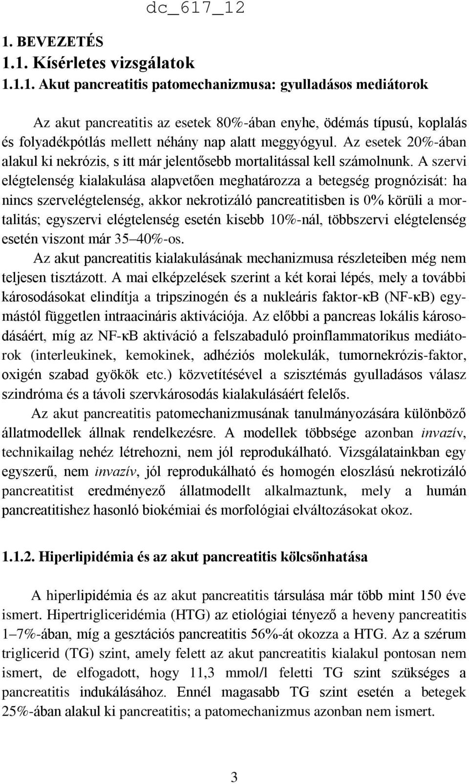 A szervi elégtelenség kialakulása alapvetően meghatározza a betegség prognózisát: ha nincs szervelégtelenség, akkor nekrotizáló pancreatitisben is 0% körüli a mortalitás; egyszervi elégtelenség