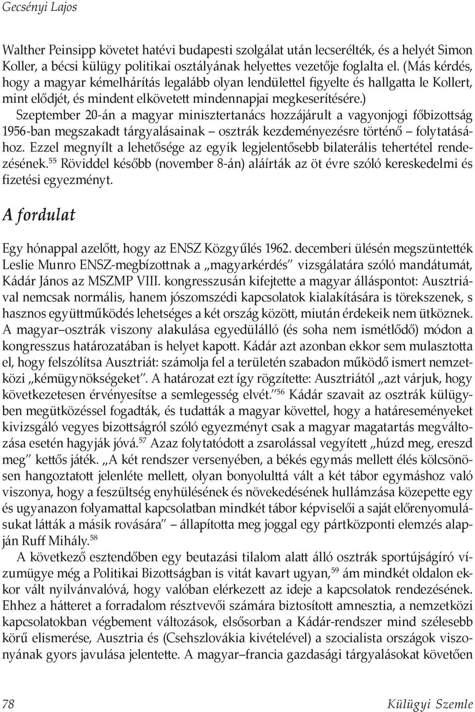 ) Szeptember 20-án a magyar minisztertanács hozzájárult a vagyonjogi főbizottság 1956-ban megszakadt tárgyalásainak osztrák kezdeményezésre történő folytatásához.