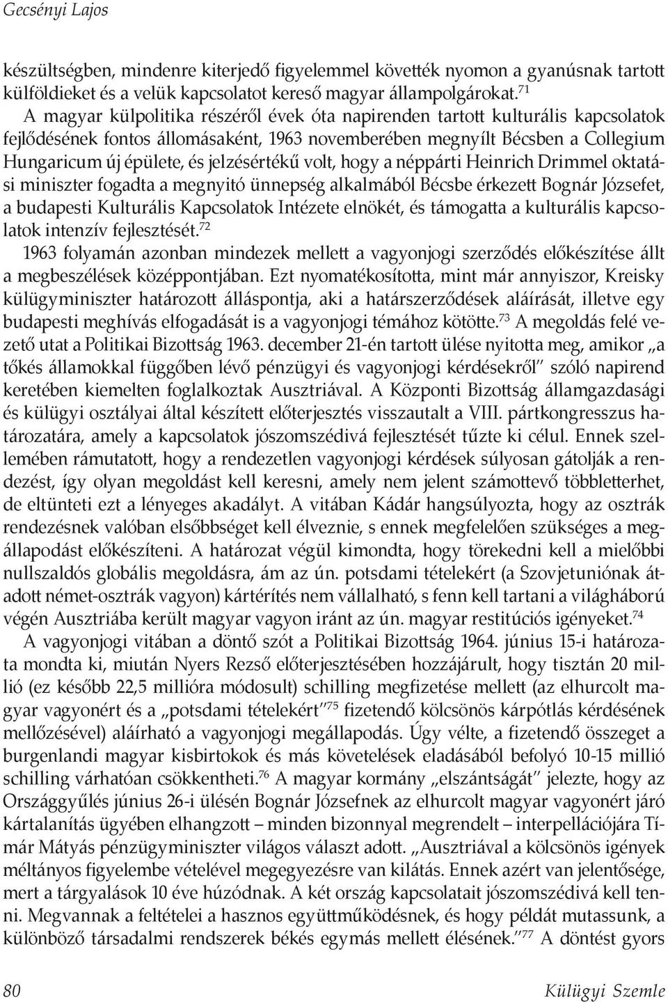 jelzésértékű volt, hogy a néppárti Heinrich Drimmel oktatási miniszter fogadta a megnyitó ünnepség alkalmából Bécsbe érkezett Bognár Józsefet, a budapesti Kulturális Kapcsolatok Intézete elnökét, és