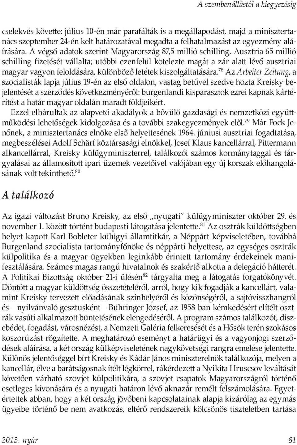 A végső adatok szerint Magyarország 87,5 millió schilling, Ausztria 65 millió schilling fizetését vállalta; utóbbi ezenfelül kötelezte magát a zár alatt lévő ausztriai magyar vagyon feloldására,