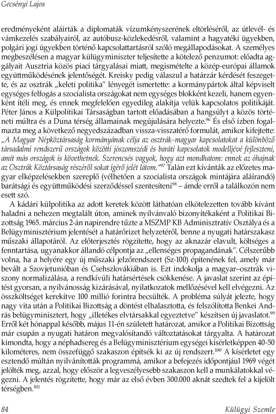 A személyes megbeszélésen a magyar külügyminiszter teljesítette a kötelező penzumot: előadta aggályait Ausztria közös piaci tárgyalásai miatt, megismételte a közép-európai államok együttműködésének