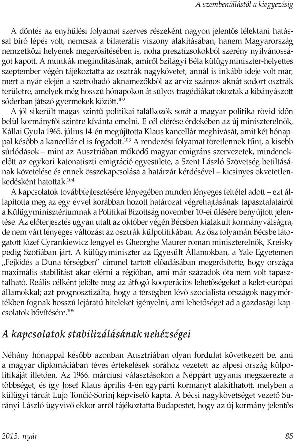 A munkák megindításának, amiről Szilágyi Béla külügyminiszter-helyettes szeptember végén tájékoztatta az osztrák nagykövetet, annál is inkább ideje volt már, mert a nyár elején a szétrohadó