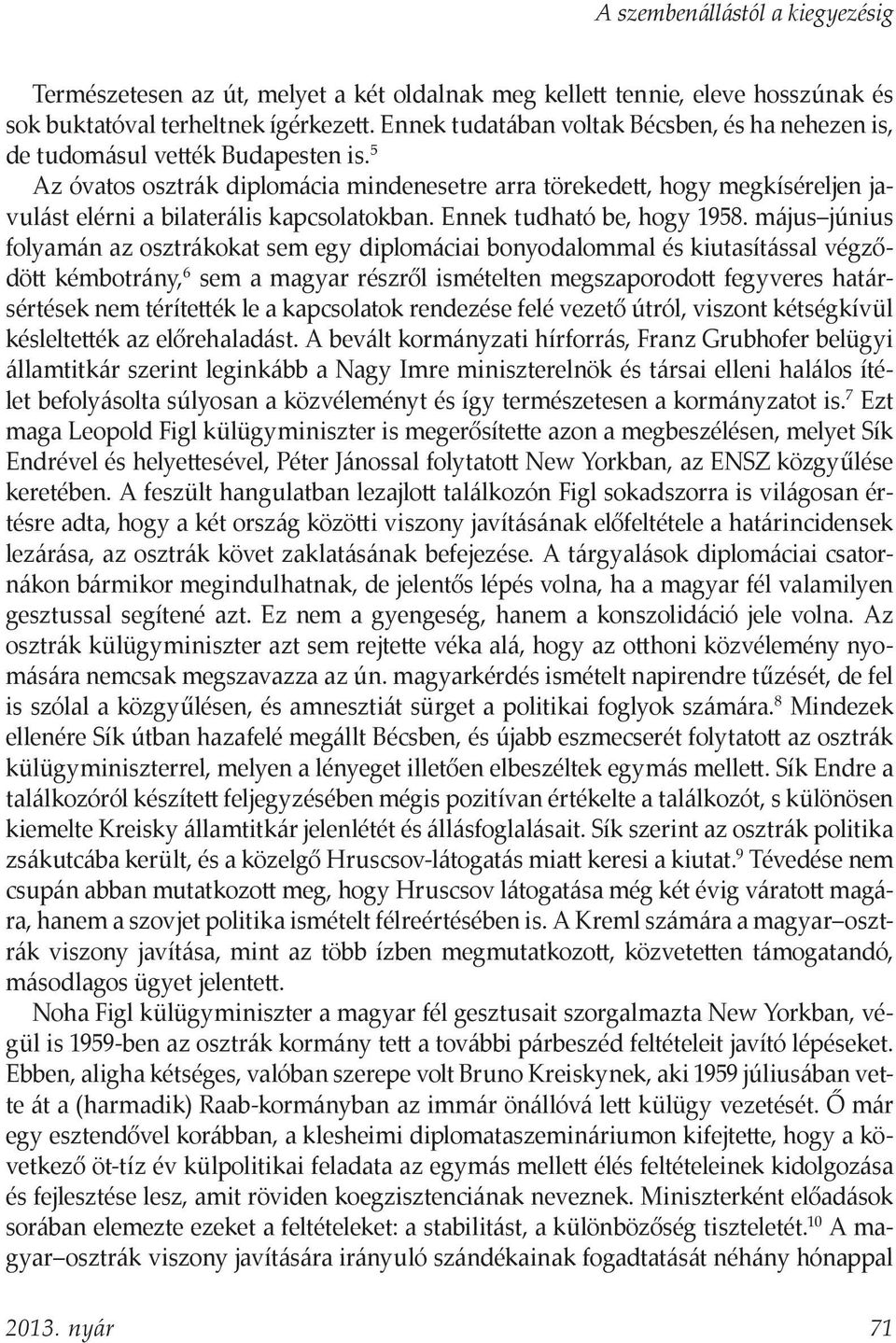 5 Az óvatos osztrák diplomácia mindenesetre arra törekedett, hogy megkíséreljen javulást elérni a bilaterális kapcsolatokban. Ennek tudható be, hogy 1958.