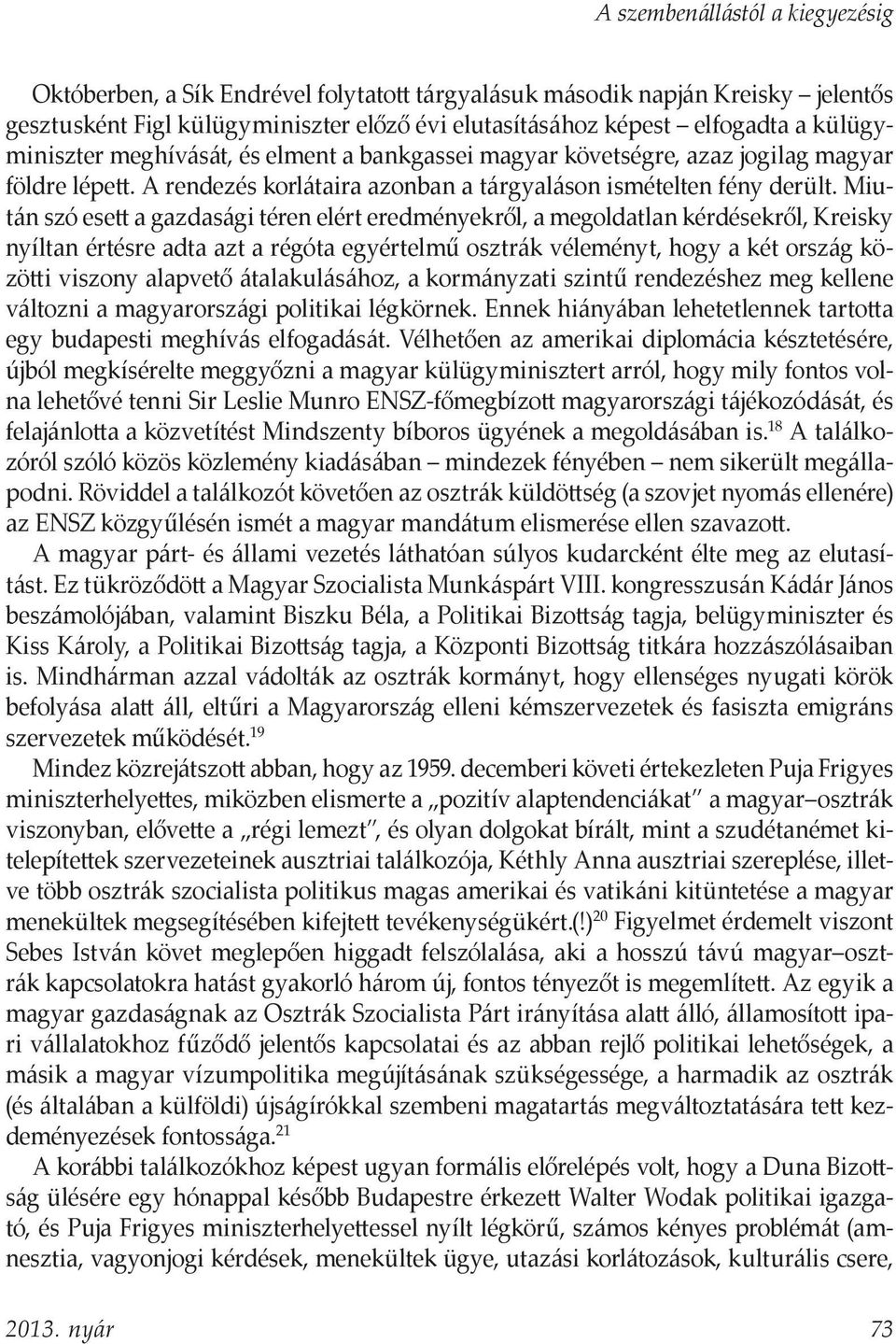 Miután szó esett a gazdasági téren elért eredményekről, a megoldatlan kérdésekről, Kreisky nyíltan értésre adta azt a régóta egyértelmű osztrák véleményt, hogy a két ország közötti viszony alapvető