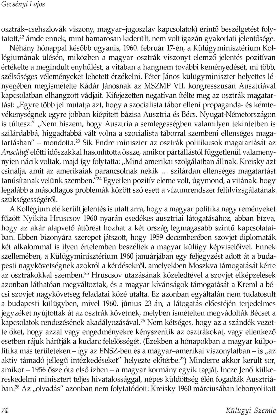 február 17-én, a Külügyminisztérium Kollégiumának ülésén, miközben a magyar osztrák viszonyt elemző jelentés pozitívan értékelte a megindult enyhülést, a vitában a hangnem további keményedését, mi