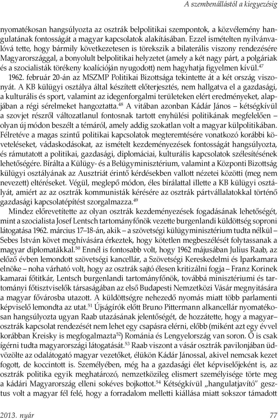 polgáriak és a szocialisták törékeny koalícióján nyugodott) nem hagyhatja figyelmen kívül. 47 1962. február 20-án az MSZMP Politikai Bizottsága tekintette át a két ország viszonyát.